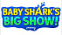 BABY SHARK'S BIG SHOW BABY SHARK'S BIG SHOW